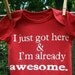 I just got here & I'm already awesome. --- red onesie, size 0-3 months.