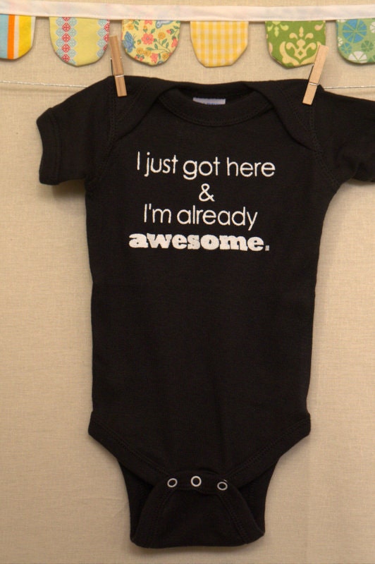I just got here & I'm already awesome  --- black onesie size 0-3 months.