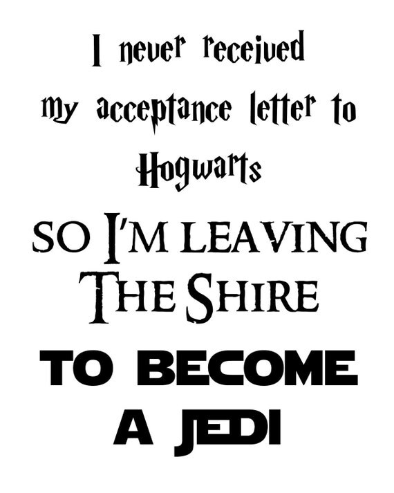 i never received my acceptance letter to hogwarts so i'm leaving the shire to become a jedi. print 8x10. star wars.lord of the rings.