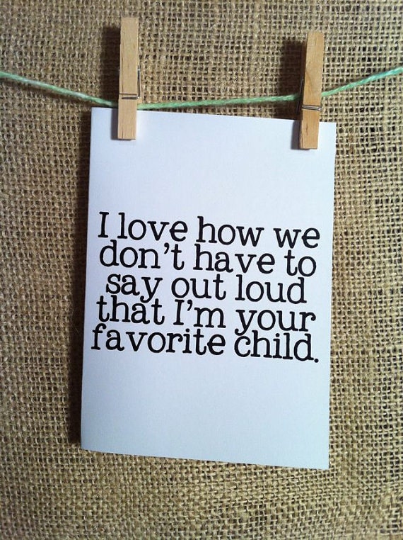 i love how we don't have to say outloud that i'm your favorite child. happy fathers day. card. dad. dads day. love. funny.