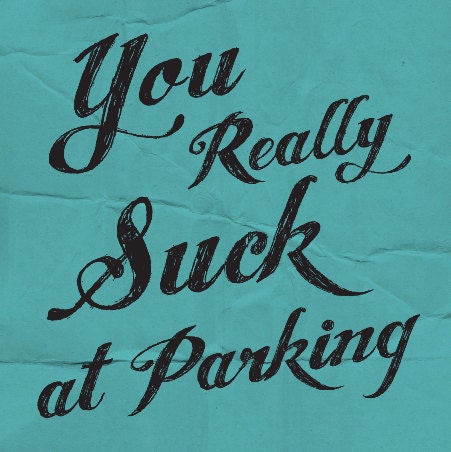 Sticky Note Pad -- You Really Suck at Parking -- Post-It -- Keep it in your car to let bad parkers know how you feel