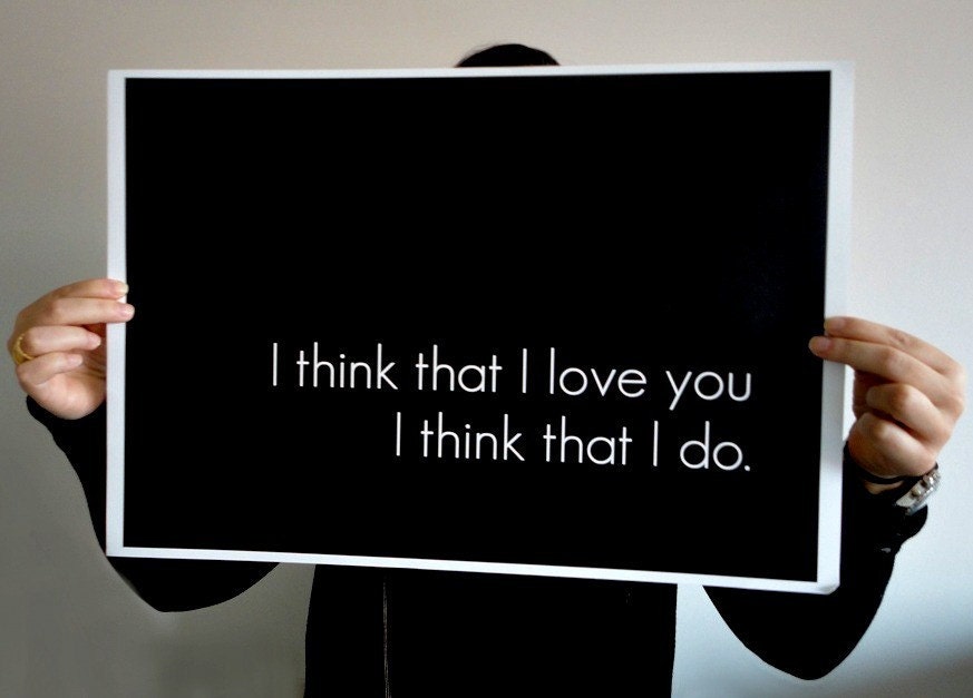 Poster Typography Print - I Think that I Love You 14 x 11 inches Black and White