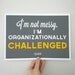 Not Messy I'm Organizationally Challenged Garflield Typography Quote Art Print - A4 Archival Paper