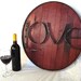 LOVE -Authentic Wine Barrel Head  Sign- From Napa Valley 100% recycled