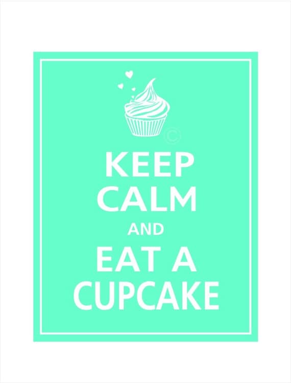 Keep Calm and EAT A CUPCAKE Print 8x10 (Aqua featured)