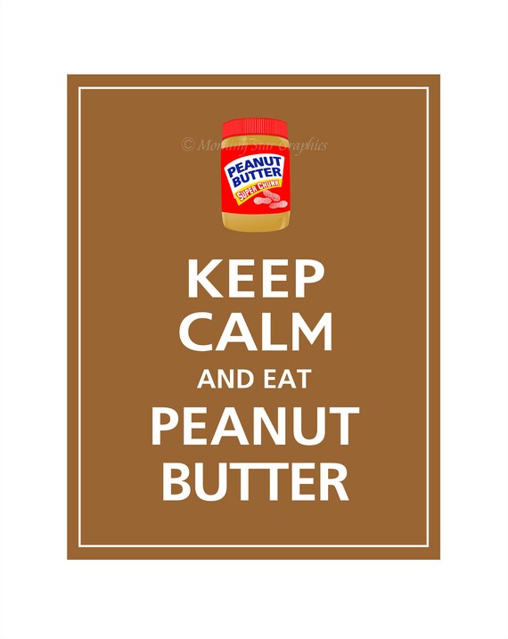 Keep Calm and EAT PEANUT BUTTER Print 8x10 (Mocha featured--56 colors to choose from)