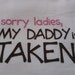 Baby Girl Onesie  "Sorry ladies my daddy is taken"