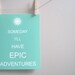 Kids Wall Art, Nursery Art, Childrens Print Poster, 11x14 Print, Charcoal, Grey, Gray, Adventures, Epic, Someday I'll Have Epic Adventures
