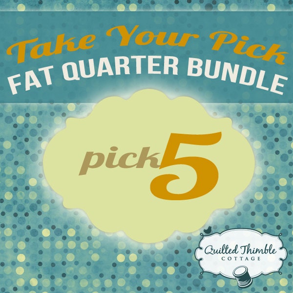 Take Your Pick - Fat Quarter Bundle - Pick 5 Fat Quarters