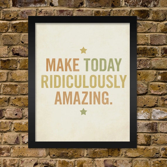 Make Today Ridiculously Amazing 16x20 Typography Art Print