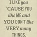 I Like You Cause You Like Me 8x10 Art Print - Typography Quote
