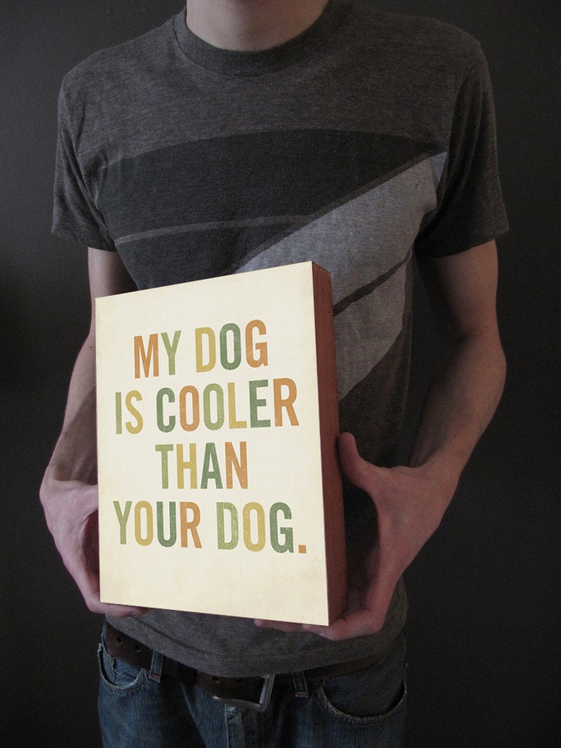 My Dog is Cooler Than Your Dog 8x10 Typography Wood Block Art Print