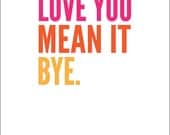 Love You / Mean It / Bye - 11"x14" Print