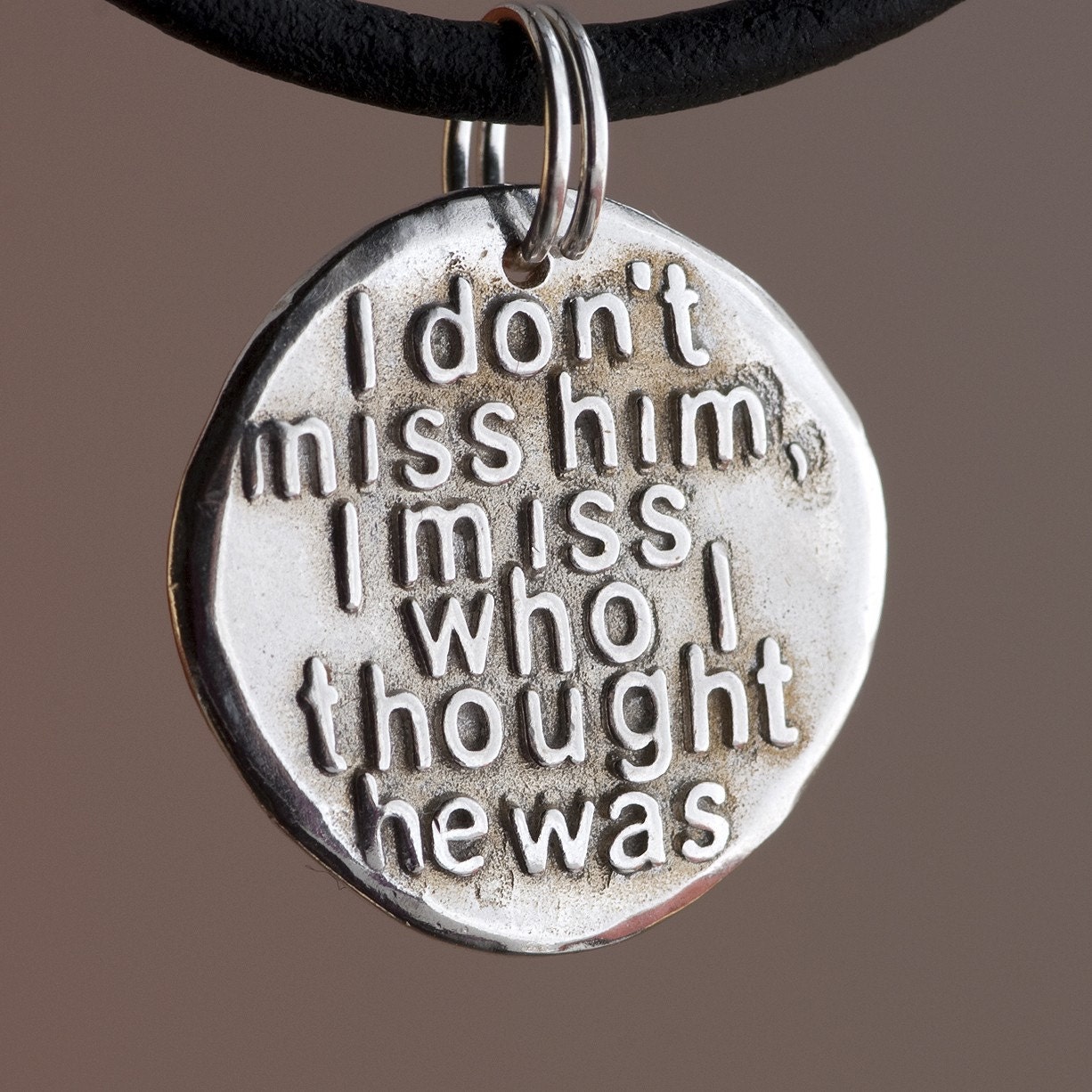 I dont miss him ... Inspirational quote Silver pendant