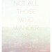 Not All Those Who Wander Are Lost, JRR Tolkien, ocean, beach, nature inspiration print, blue or pink: 11 x 14