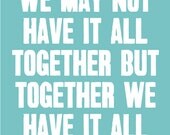 We May Not Have It All Together but Together We Have It All - Inspirational Quote -  8x10 Print