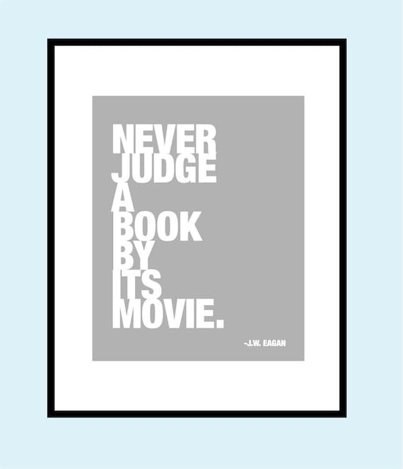 Never Judge A Book By Its Movie - J.W. Eagan quote - 8x10