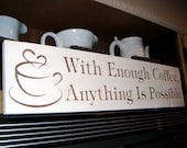 Art for the Kitchen sign, Coffee sign, 'With Enough Coffee Anything is Possible' - 6 x 24 - great over a doorway,over a cabinet