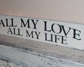 Hand painted Wedding Sign, Valentine's Day gift - "All my Love, All of My Life" - Anniversary gift, Engagement-Shabby Chic Vintage style