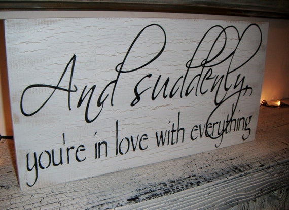 Wedding Sign,  Reception Decorations - "And Suddenly, You're in Love With Everything" - 10x18  Romantic Cottage Shabby Chic vintage stye
