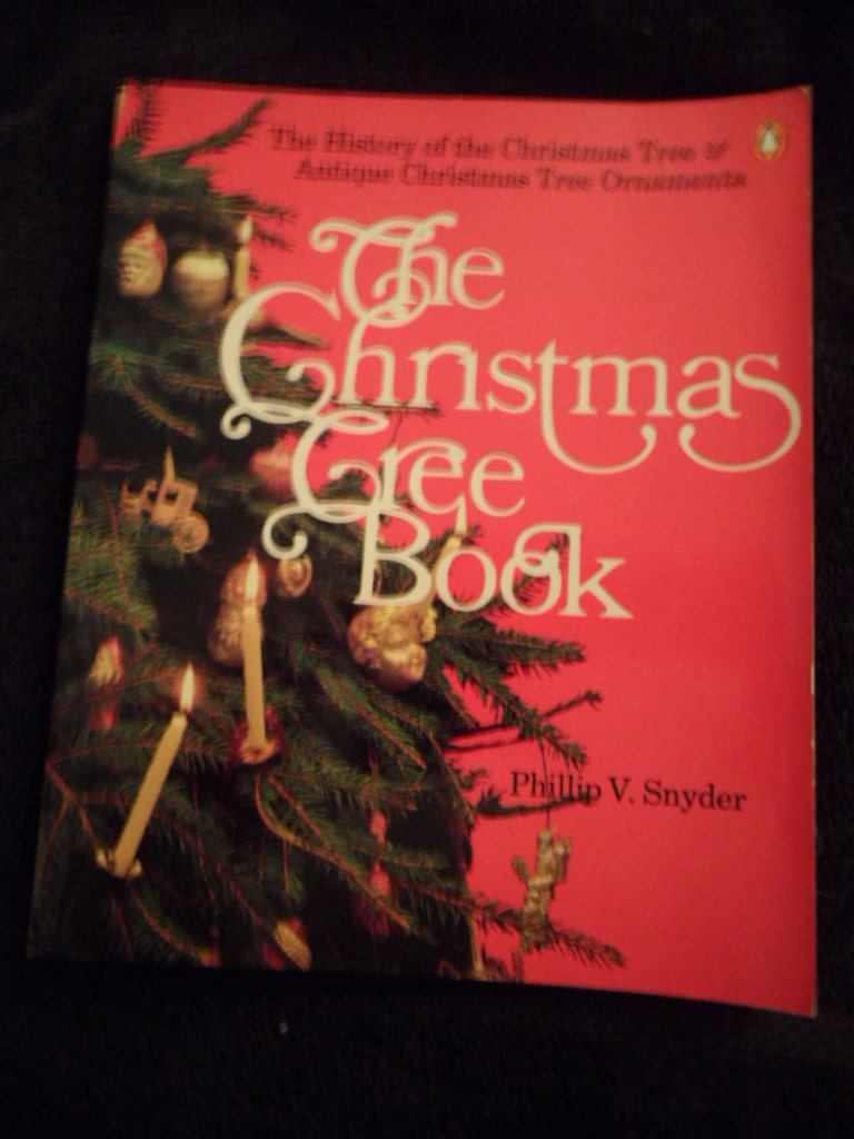 The Christmas Tree Book The History of the Christmas Tree and Antique Christmas Tree Ornaments
