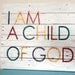 Large reclaimed wood sign- White and colors- I am a child of god