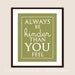 Be Kinder Than You Feel - Customizable 8x10 Print in Many Colors
