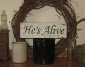 Hes Alive -WOOD SIGN- Primitive Rustic Wall Decor Shelf Sitter Country Shabby Chic Aged Rustic Custom Colors Spring Easter Gift