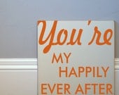 You're My Happily Ever After Wood Sign - Typography Word Art  - Your Choice of Color