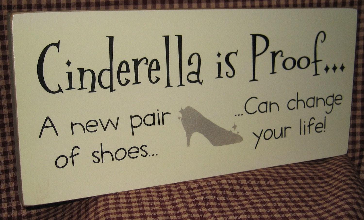Cinderella is proof a new pair of shoes can change your life, primitive wood sign, princess