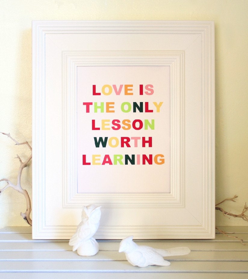 Love is the Only Lesson Worth Learning, 11'' x 14'' Print