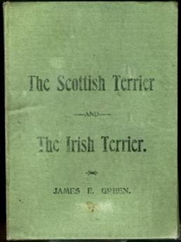 The Scottish terrier and the Irish terrier: their history, characteristics and development to the present standard, etc. James E Green