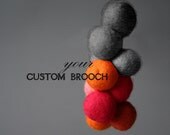 Wool pearl felt brooch - custom made for you - a rainbow of colours - cluster style