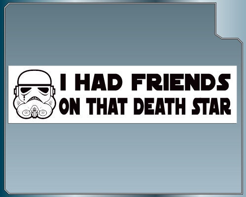 I Had Friends On That Death Star Funny Star Wars bumper sticker Stormtroopers