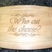 Laser engraved "Who Cut the Cheese" cutting board