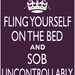 Fling Yourself on the Bed and SOB UNCONTROLLABLY poster, 11 x 14 Keep Calm and Carry On parody