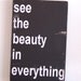 Handmade, handpainted wood sign - see the beauty in everything - motivational typography word art