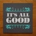 It's All Good / 8x8 screenprint