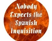 Pin or Magnet - CPC10 - Nobody expects the Spanish Inquisition - Monty Python - one 1" Pinback button badge or fridge magnet