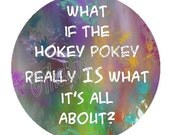 Badge or Magnet - RA58 - What if the Hokey Pokey really IS what it's all About