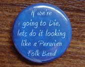 Pin or Magnet - DW10 - If we're going to Die, Lets do it looking like a Peruvian Folk Band - Doctor Who 1" inch Button or Fridge Magnet