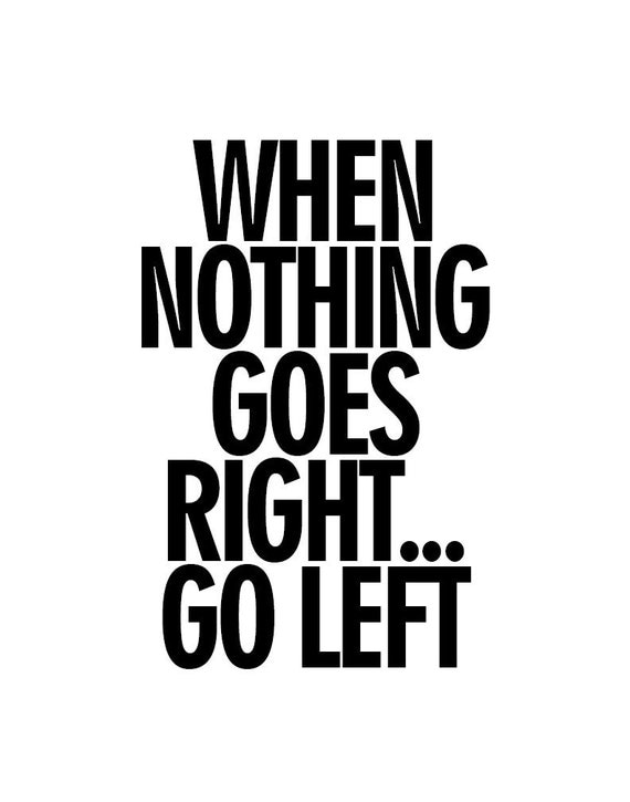 When Nothing Goes Right . . . Go Left - 11x14 Photo Poster