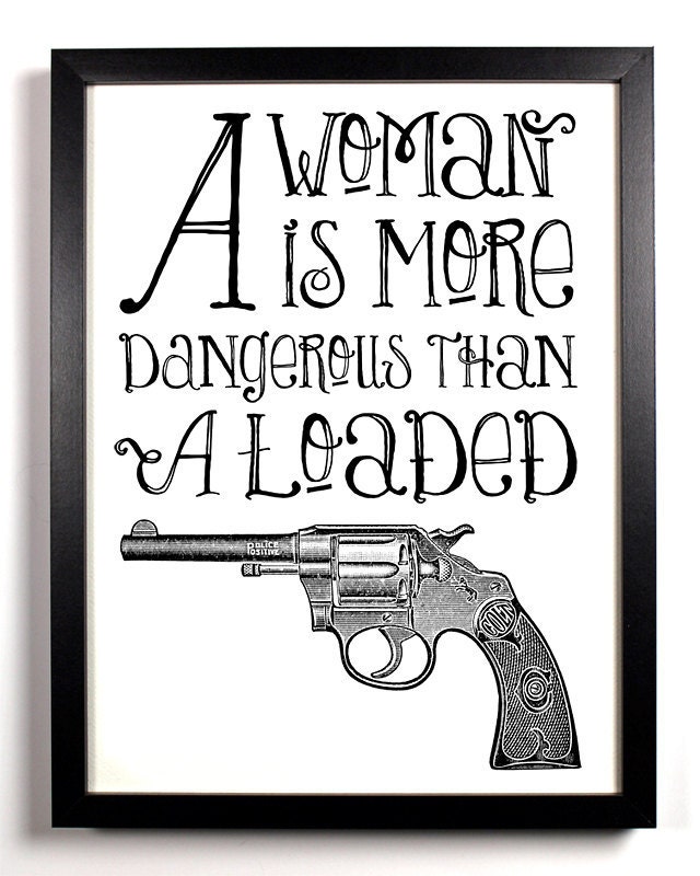 A Woman Is More Dangerous Than A Loaded Gun, Typography Print, 8 x 10