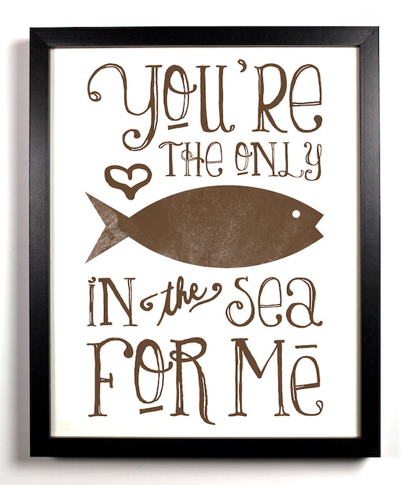 You're The Only Fish In The Sea For Me Special Brown, Typography Print, 8 x 10