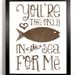 You're The Only Fish In The Sea For Me Special Brown, Typography Print, 8 x 10
