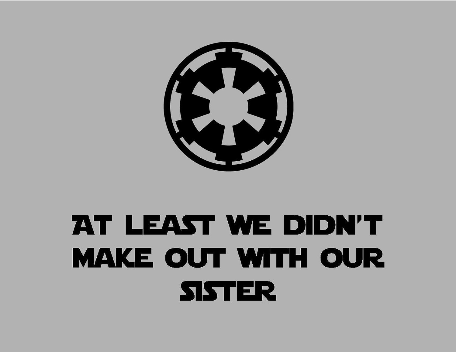 At Least We Didn't Make Out With Our Sister T-Shirt - Funny Star Wars Empire Logo Shirt - Imperial Symbol - Free Shipping