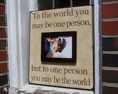 Custom Photo Frame, To The World You May Be One Person, Inspirational quote, vows, verse, poem