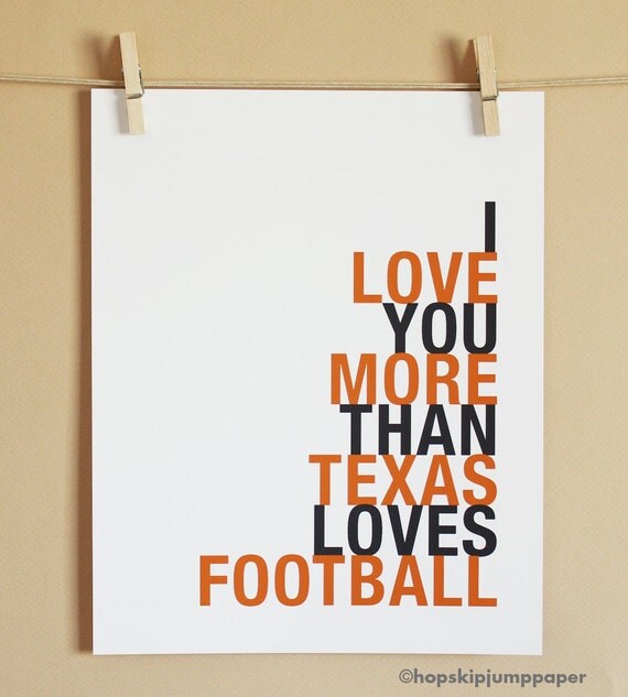 Football Art Print, I Love You More Than Texas Loves Football, Choose Colors/Text, Unframed, 8x10