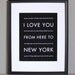 NYC Art, I Love You From Here To NEW YORK, 8x10, Custom Color, Unframed