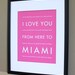 Miami Poster, I Love You From Here To MIAMI, 8x10, Choose Color, Unframed, Fathers Day SALE 